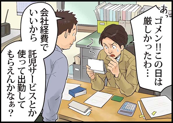 「ゴメン！！この日は厳しかったわ・・・会社経費でいいから託児サービスとか使って出勤してもらえんかなぁ？」